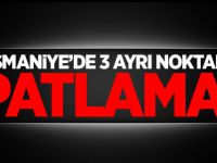 Osmaniye’de 3 Ayrı Noktada Patlama