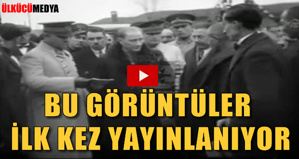 Atatürk'ün Bu görüntüleri ilk kez yayınlanıyor!