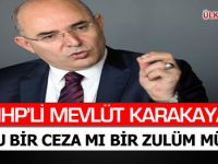 MHP'Lİ MEVLÜT KARAKAYA: “BU BİR CEZA MI BİR ZULÜM MÜ?”
