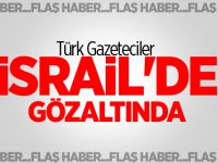 Türk Gazeteciler İsrail'de Gözaltında