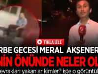 MERAL AKŞENER'İN EVİNİN ÖNÜNDE DARBE GİRİŞİMİ SABAHI HANGİ EVRAKLAR YAKILDI