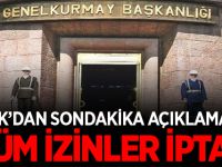 TSK'dan Sondakika Açıklaması: Tüm İzinler İptal