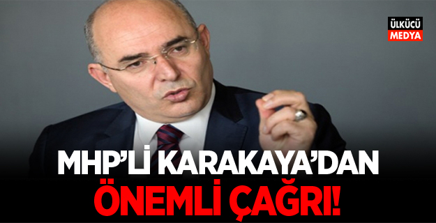 MHP’li Mevlüt Karakaya’dan önemli çağrı!