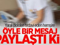 Polisleri tedavi eden hemşire öyle bir mesaj paylaştı ki..