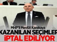 MHP'li Karakaya “Kazanılan seçimler iptal ediliyor”