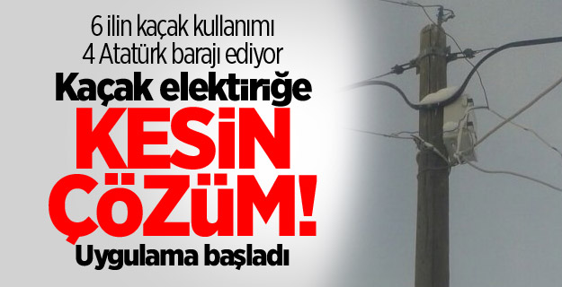 Kaçak elektiriğe kesin çözüm! Uygulama başladı