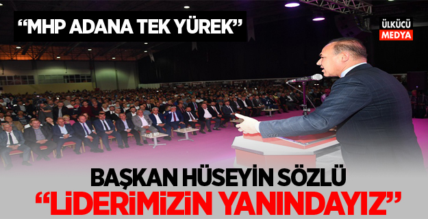 BAŞKAN HÜSEYİN SÖZLÜ: “LİDERİMİZİN YANINDAYIZ”