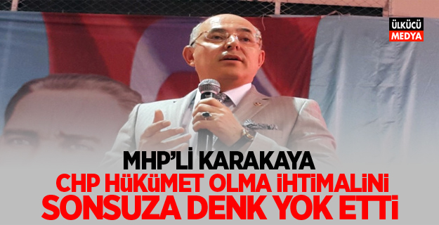 MHP'li Mevlüt Karakaya: "CHP Hükumet Olma İhtimalini Sonsuza Dek Yok Etti"