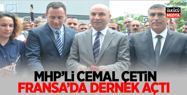 MHP'li Cemal Çetin: Fransa’da Dernek Açtı