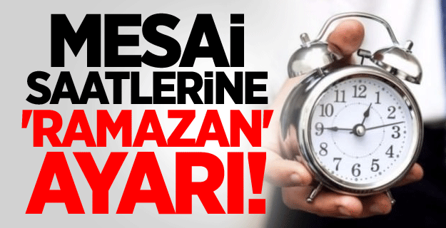 Mesai saatlerine 'Ramazan' ayarı!
