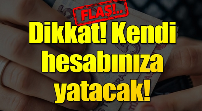 Yeni Sisteme Göre Kendi Hesabınıza Yatacak