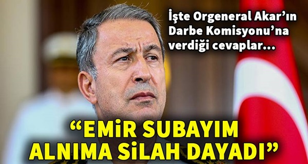 İşte Genelkurmay Başkanı Akar'ın Darbe Komisyonu'na verdiği cevaplar