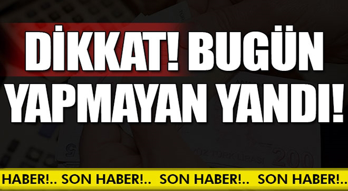 Dikkat Bugün Yapmayan Yandı.. Süre Uzatılmayacak