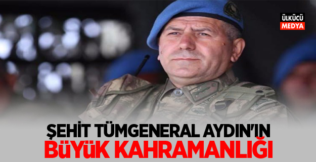 Şehit Tümgeneral Aydın'ın büyük kahramanlığı