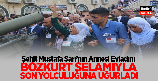 Şehit Mustafa Sarı’nın Annesi Evladını Bozkurt Selamıyla Son Yolculuğuna Uğurladı