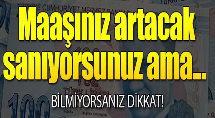 Bilmiyorsanız Dikkat. Maaşınız Artacak Sanıyorsunuz Ama..