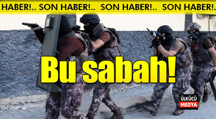 Son Dakika 48 Adrese Eş Zamanlı Baskın