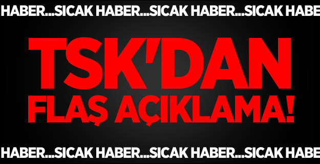 TSK'dan flaş açıklama