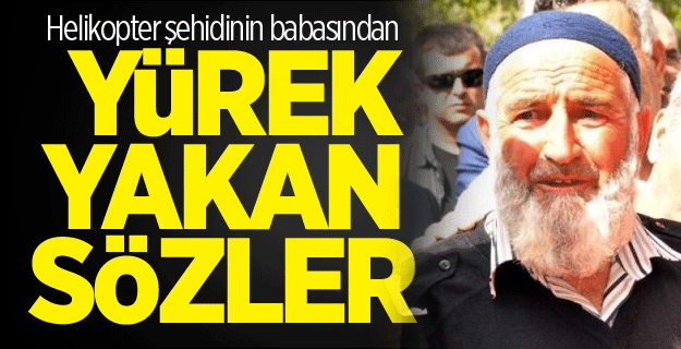 Helikopter şehidinin babasından yürek yakan sözler
