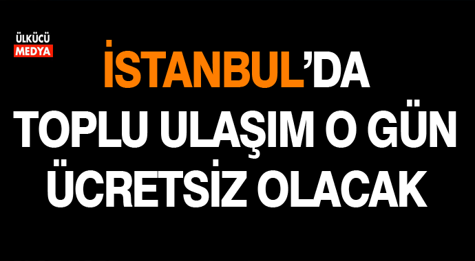 İşte O Gün İstanbul'da Toplu Ulaşım Aracı Ücretsiz Olacak