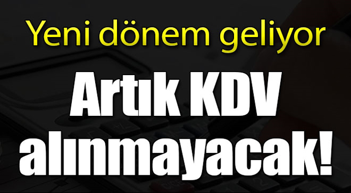 Son Dakika Flaş Haber Artık KDV Alınmayacak