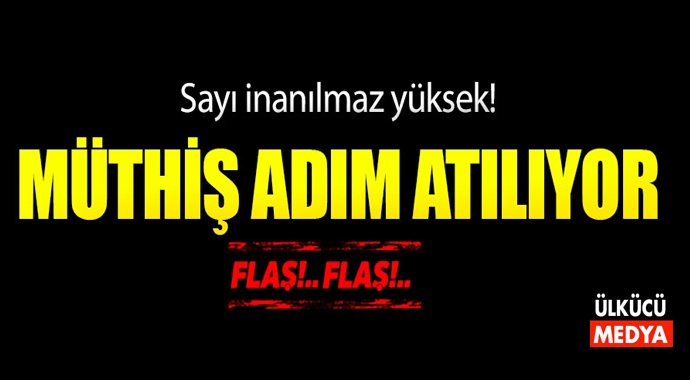 Sayı inanılmaz yüksek müthiş adım atılıyor.