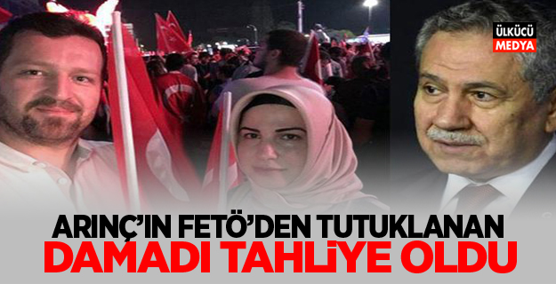 Bülent Arınç'ın damadı tahliye oldu