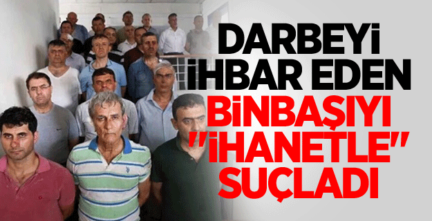 Darbeyi ihbar eden binbaşıyı "ihanetle" suçladı