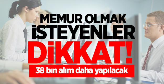 Memur olmak isteyenler dikkat! 38 bin alım daha yapılacak