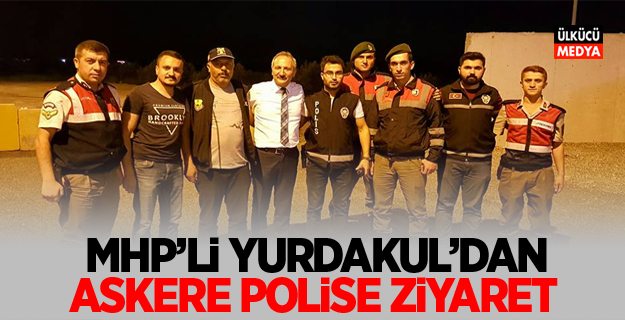MHP'li Yudakul'dan Askere Polise sürpriz ziyaret