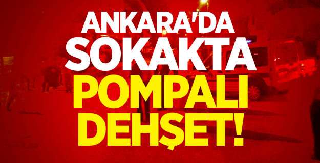 Ankara'da sokakta pompalı dehşet!