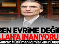 Aziz Sancar: Ben evrime değil Allah'a inanıyorum