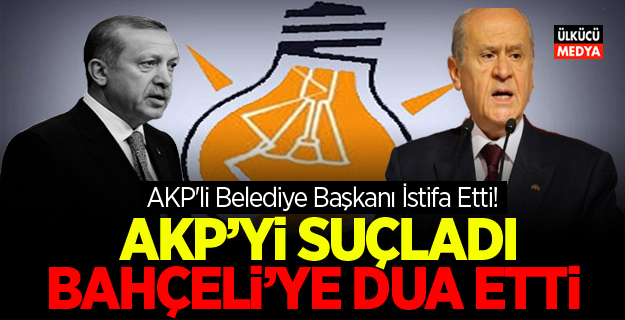 AKP'li Belediye Başkanı İstifa Etti! AKP'yi Suçladı
