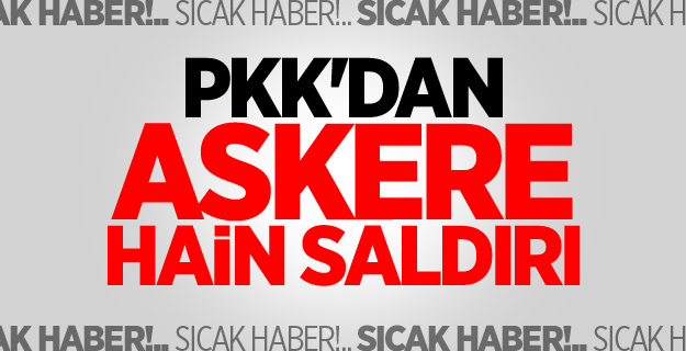PKK'dan Askere Hain Saldırı