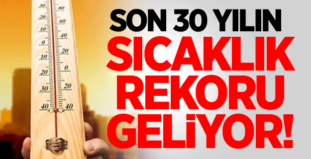 Son 30 yılın sıcaklık rekoru geliyor! İstanbul İzmir'i geçecek..