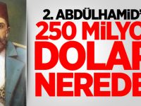 2. Abdülhamid’in 250 milyon doları nerede?