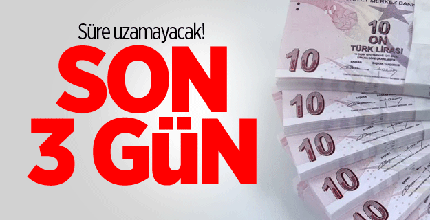 Süre uzamayacak! Son 3 gün