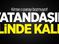 Kimse o parayı bozmuyor! Vatandaşın elinde kaldı