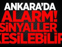 Ankara'da alarm! Sinyaller kesilebilir