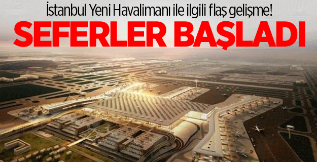İstanbul Yeni Havalimanı ile ilgili flaş gelişme!