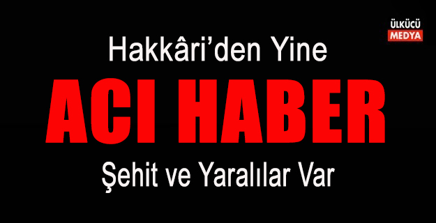 Hakkâri'den Acı Haber: Şehit ve Yaralılar Var