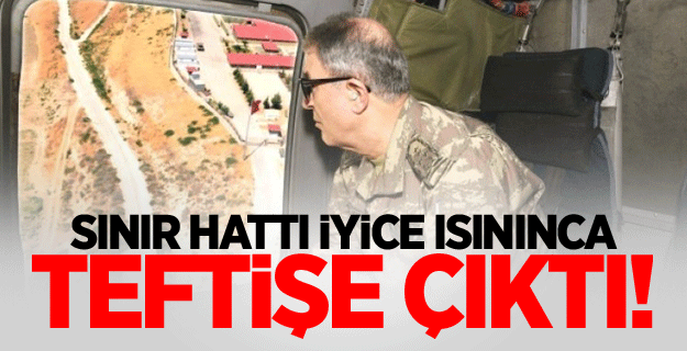 Sınır hattı iyice ısınınca teftişe çıktı!
