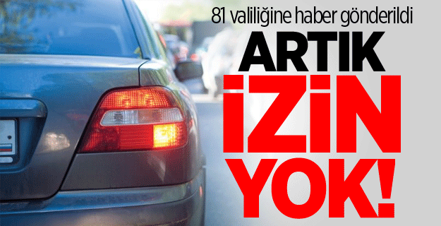 81 il Valiliğine haber gönderildi! Artık izin yok