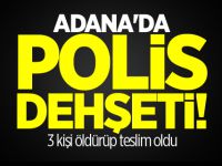 Adana'da polis dehşeti! 3 kişi öldürüp teslim oldu