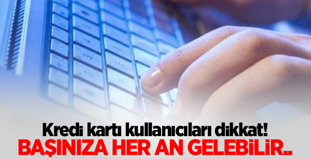 Kredi kartı kullananlar dikkat!