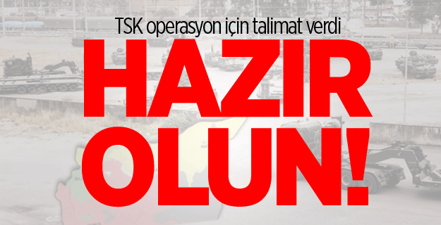 TSK operasyon için talimat verdi: Hazır olun!