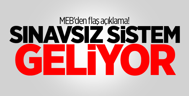 MEB'den flaş açıklama! Sınavsız sistem geliyor