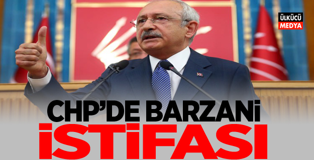 CHP'de Barzani istifası!