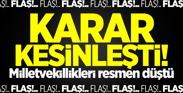 Karar kesinleşti! Milletvekillikleri resmen düştü