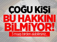 Çoğu kişi bu hakkını bilmiyor! 3 Maaş birden alabilirsiniz..